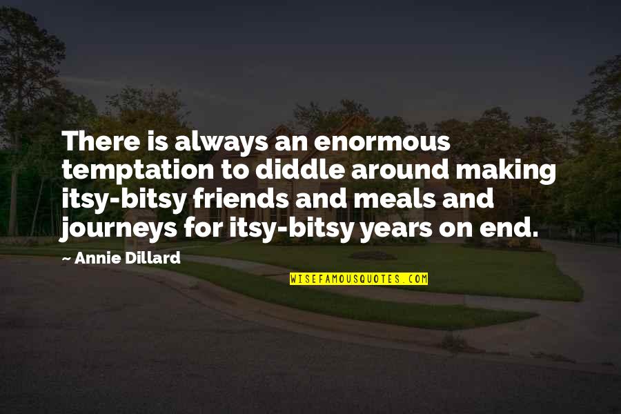 Making Friends Quotes By Annie Dillard: There is always an enormous temptation to diddle