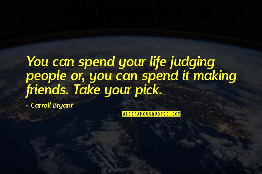 Making Friends Quotes By Carroll Bryant: You can spend your life judging people or,