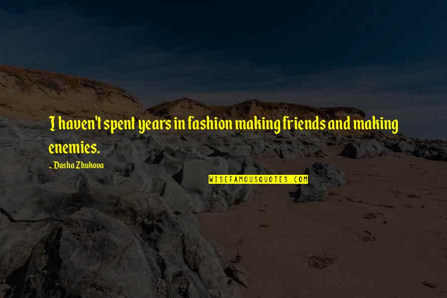 Making Friends Quotes By Dasha Zhukova: I haven't spent years in fashion making friends