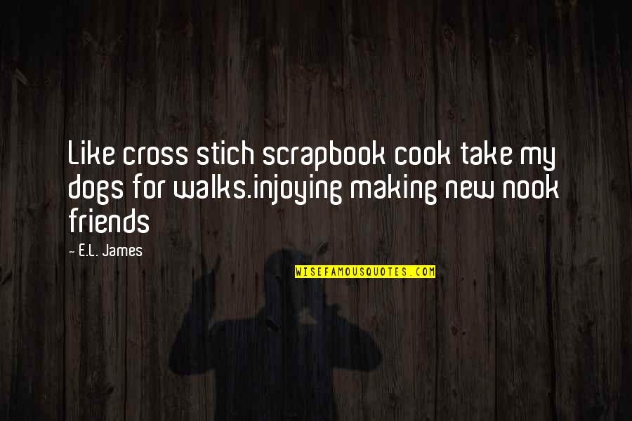 Making Friends Quotes By E.L. James: Like cross stich scrapbook cook take my dogs