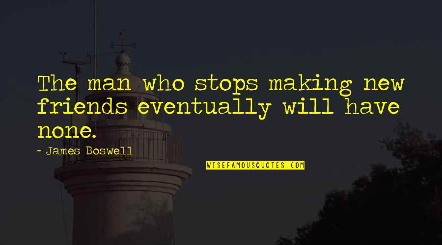 Making Friends Quotes By James Boswell: The man who stops making new friends eventually