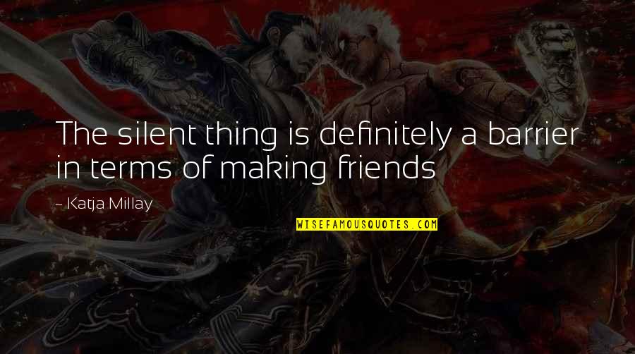 Making Friends Quotes By Katja Millay: The silent thing is definitely a barrier in