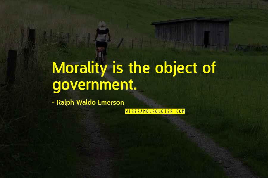 Making Friends Your Family Quotes By Ralph Waldo Emerson: Morality is the object of government.