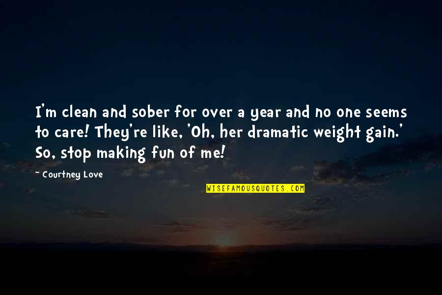 Making Fun Love Quotes By Courtney Love: I'm clean and sober for over a year