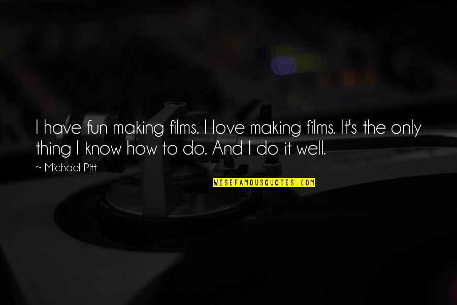 Making Fun Love Quotes By Michael Pitt: I have fun making films. I love making