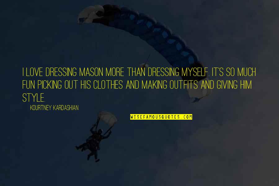 Making Fun Of Love Quotes By Kourtney Kardashian: I love dressing Mason more than dressing myself. Making Fun Of Love Quotes By Kourtney Kardashian: I love dressing Mason more than dressing myself.