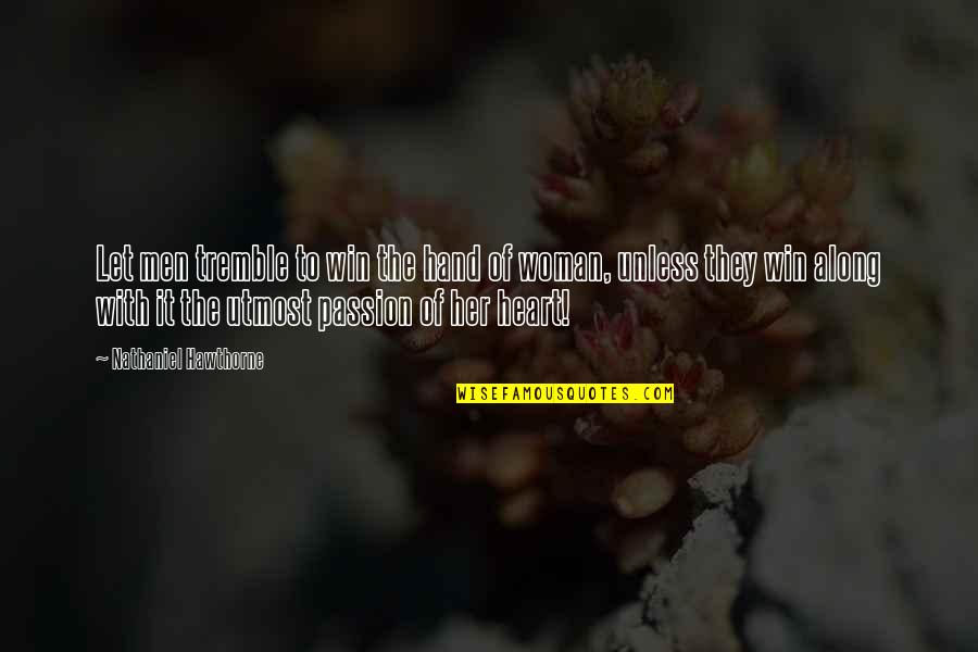 Making Fun Of Love Quotes By Nathaniel Hawthorne: Let men tremble to win the hand of Making Fun Of Love Quotes By Nathaniel Hawthorne: Let men tremble to win the hand of