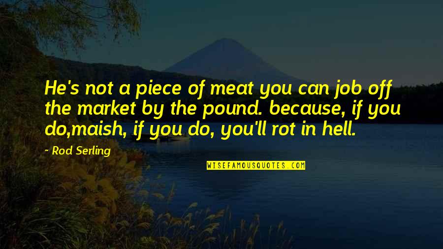 Making Fun Of Love Quotes By Rod Serling: He's not a piece of meat you can Making Fun Of Love Quotes By Rod Serling: He's not a piece of meat you can