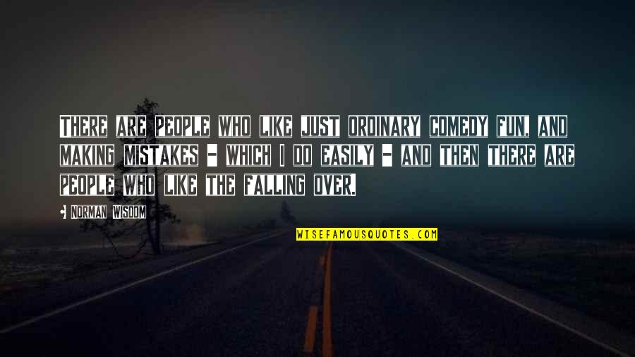 Making Fun Of Your Ex Quotes By Norman Wisdom: There are people who like just ordinary comedy