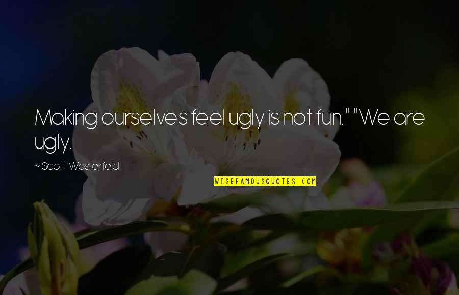 Making Fun Of Your Ex Quotes By Scott Westerfeld: Making ourselves feel ugly is not fun." "We