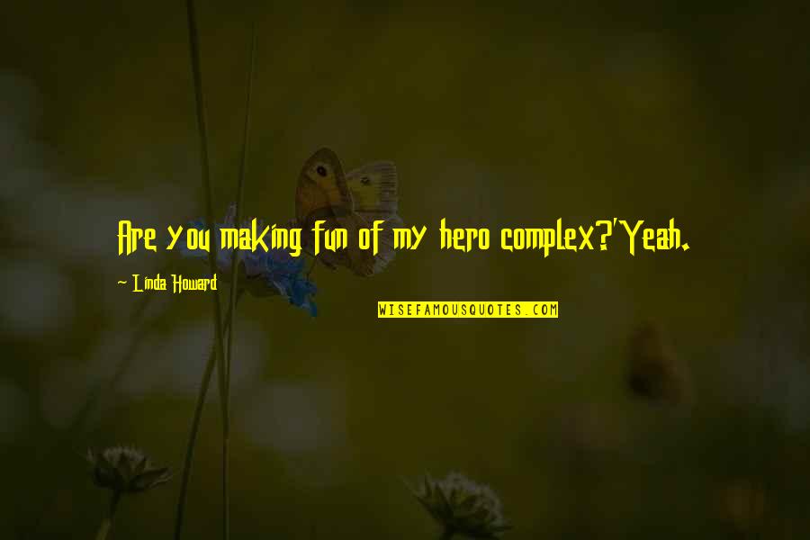 Making Fun Quotes By Linda Howard: Are you making fun of my hero complex?'Yeah.