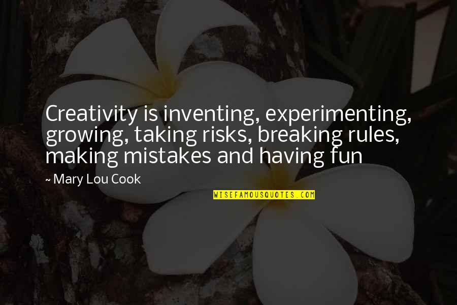 Making Fun Quotes By Mary Lou Cook: Creativity is inventing, experimenting, growing, taking risks, breaking