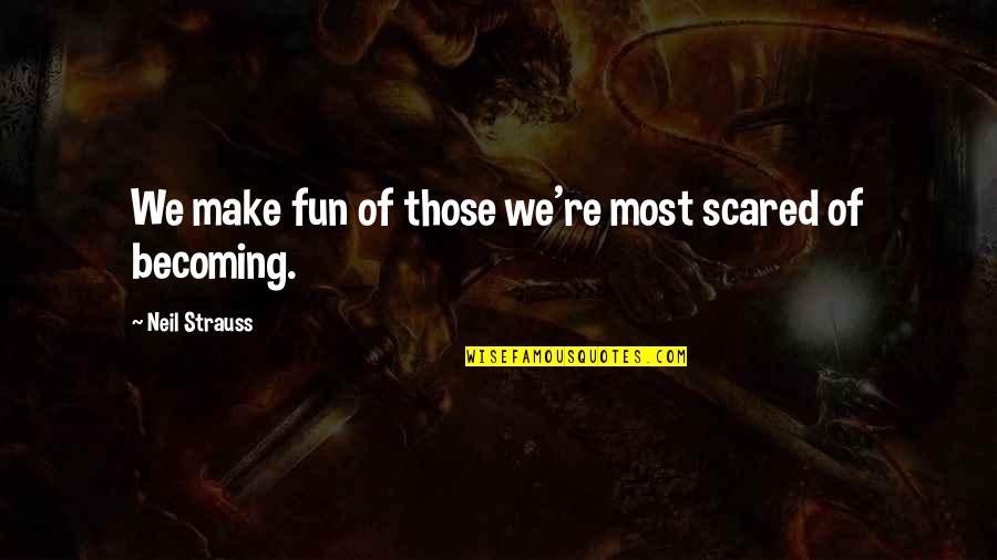 Making Fun Quotes By Neil Strauss: We make fun of those we're most scared