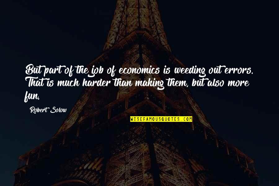 Making Fun Quotes By Robert Solow: But part of the job of economics is