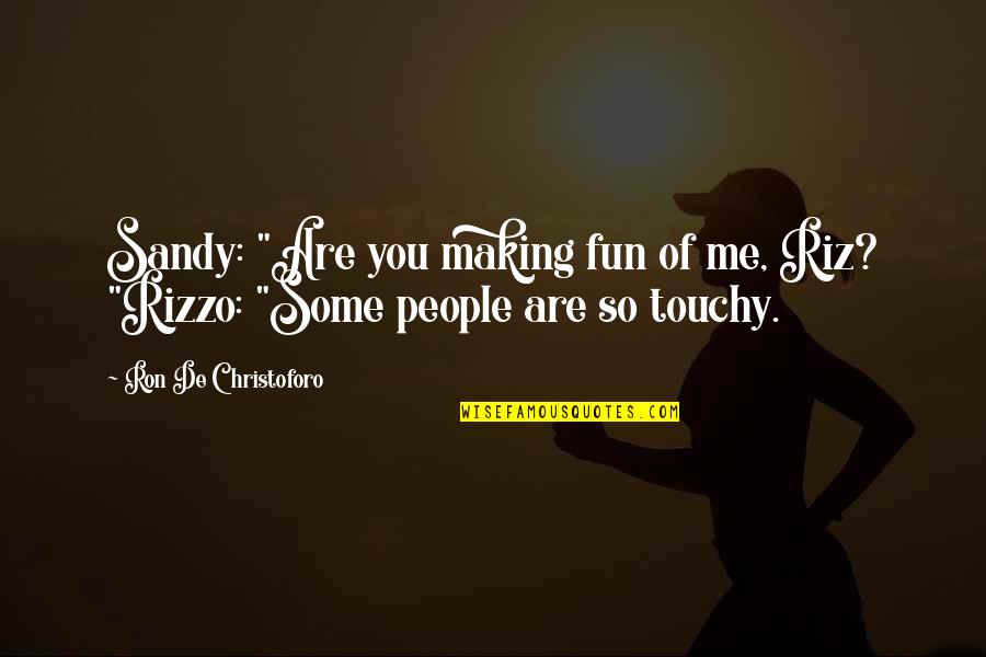 Making Fun Quotes By Ron De Christoforo: Sandy: "Are you making fun of me, Riz?