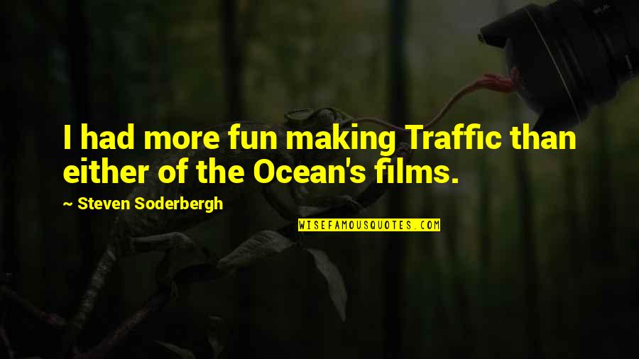 Making Fun Quotes By Steven Soderbergh: I had more fun making Traffic than either