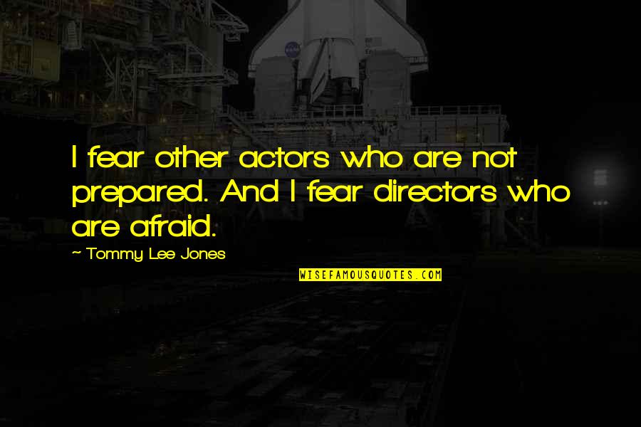 Making Good Choices Quotes By Tommy Lee Jones: I fear other actors who are not prepared.