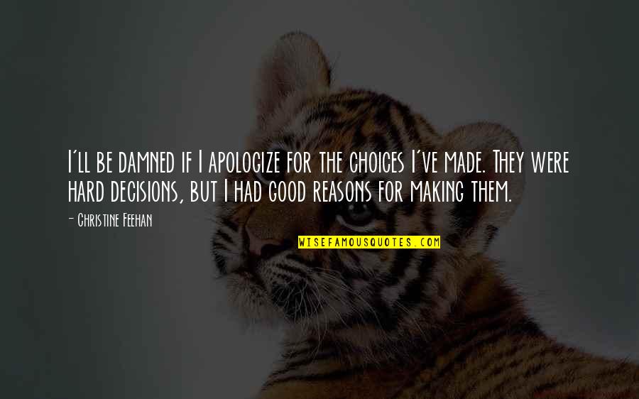 Making Good Decisions Quotes By Christine Feehan: I'll be damned if I apologize for the