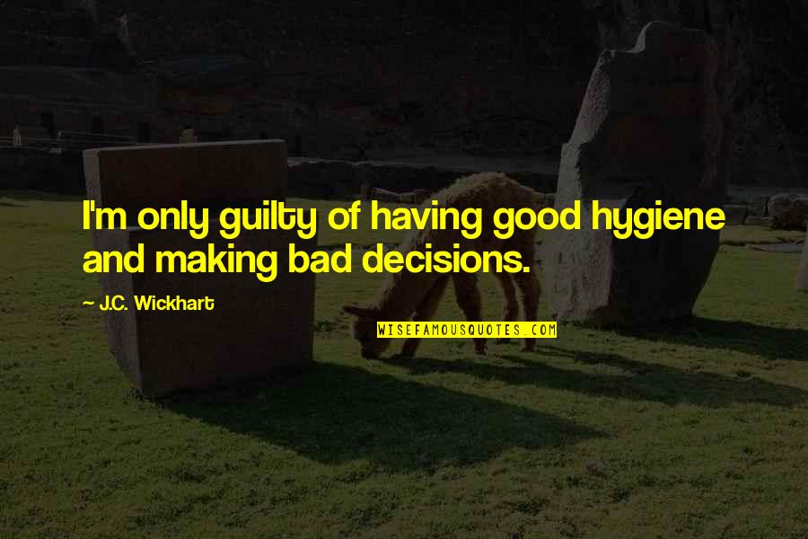 Making Good Decisions Quotes By J.C. Wickhart: I'm only guilty of having good hygiene and