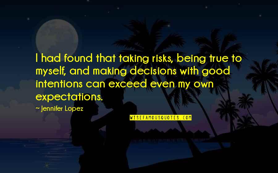 Making Good Decisions Quotes By Jennifer Lopez: I had found that taking risks, being true