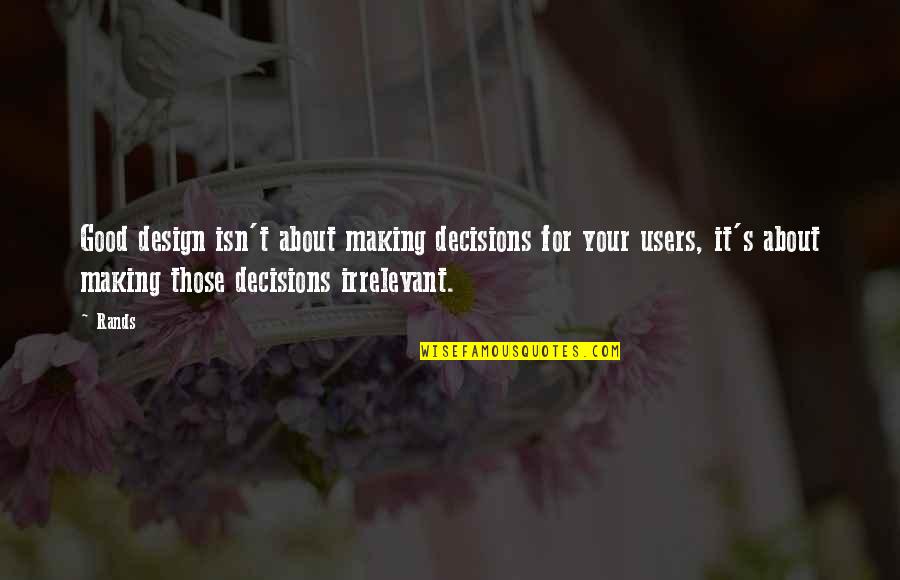 Making Good Decisions Quotes By Rands: Good design isn't about making decisions for your