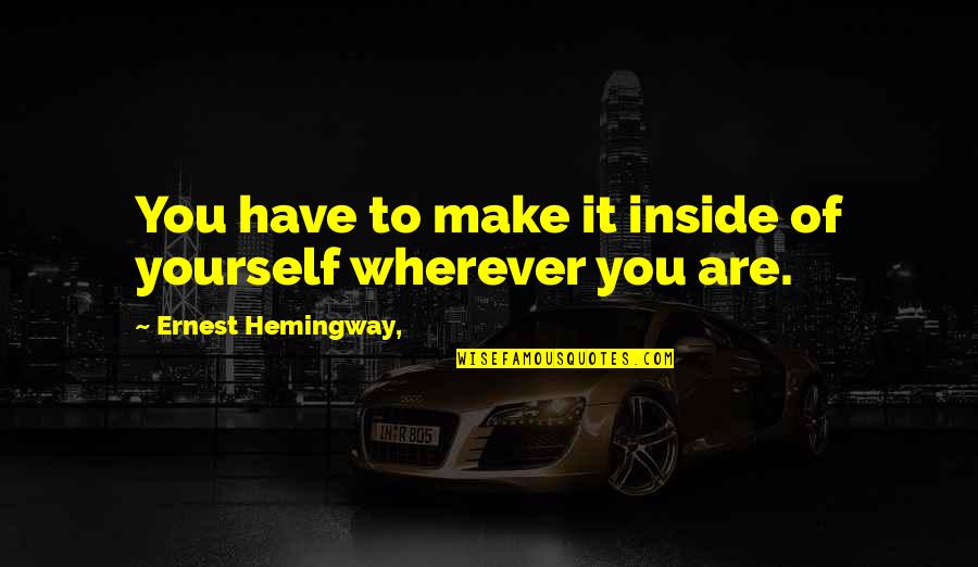 Making Good First Impressions Quotes By Ernest Hemingway,: You have to make it inside of yourself