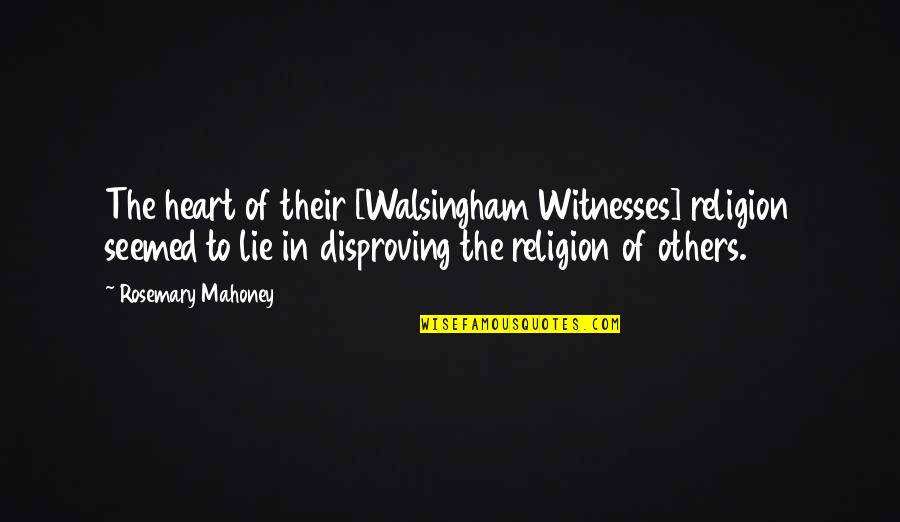 Making Good Memories Quotes By Rosemary Mahoney: The heart of their [Walsingham Witnesses] religion seemed