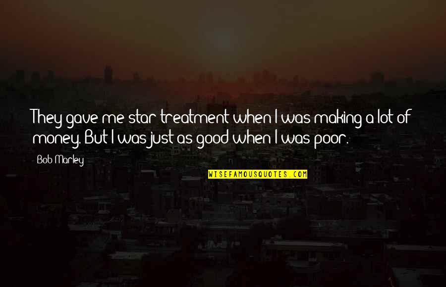 Making Good Money Quotes By Bob Marley: They gave me star treatment when I was