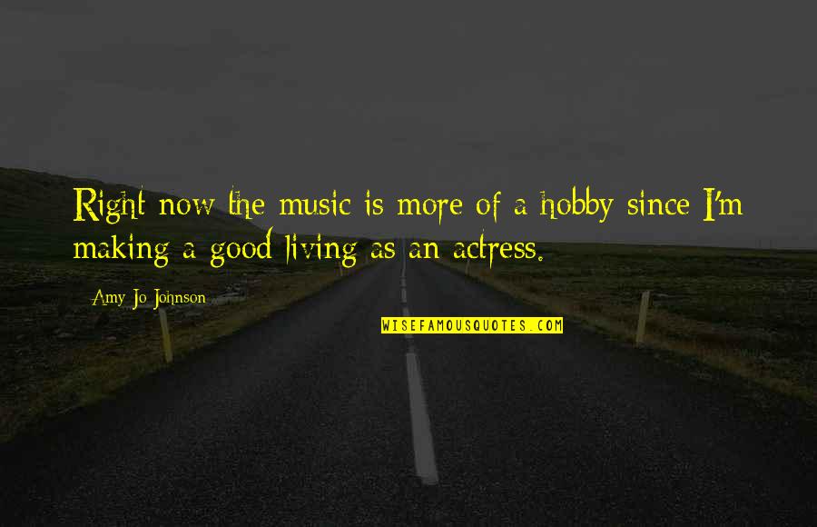 Making Good Music Quotes By Amy Jo Johnson: Right now the music is more of a