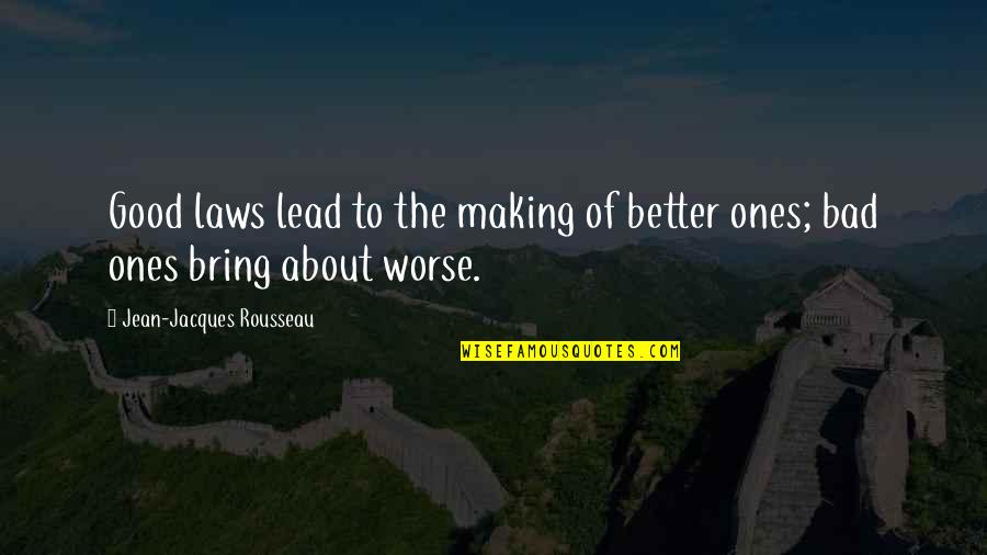 Making Good Out Of Bad Quotes By Jean-Jacques Rousseau: Good laws lead to the making of better