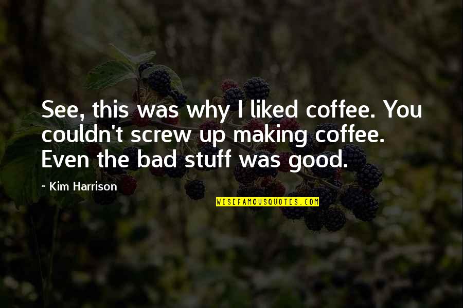 Making Good Out Of Bad Quotes By Kim Harrison: See, this was why I liked coffee. You