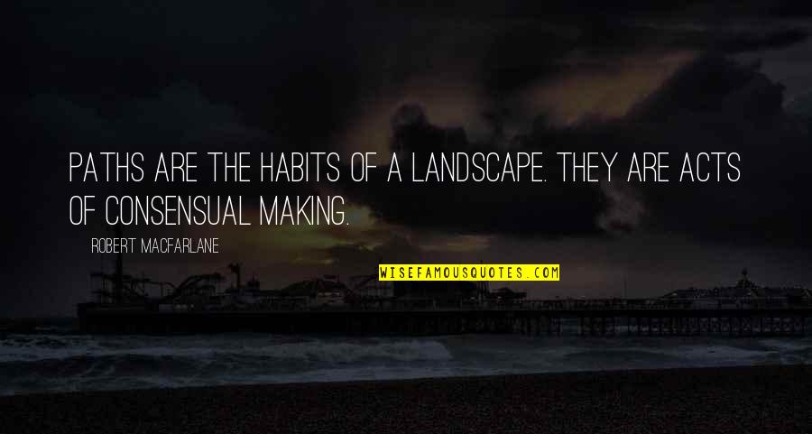 Making Habits Quotes By Robert Macfarlane: Paths are the habits of a landscape. They