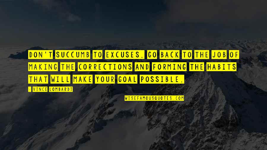 Making Habits Quotes By Vince Lombardi: Don't succumb to excuses. Go back to the Making Habits Quotes By Vince Lombardi: Don't succumb to excuses. Go back to the