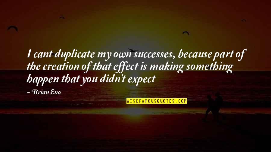 Making Happen Quotes By Brian Eno: I cant duplicate my own successes, because part