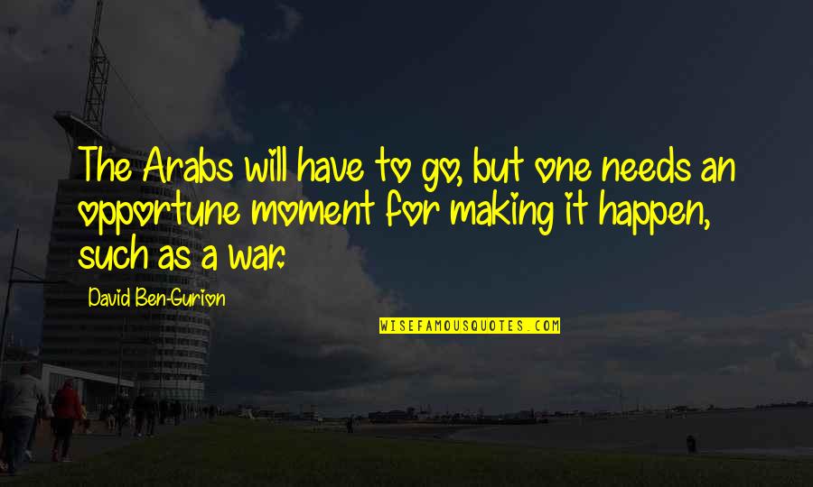Making Happen Quotes By David Ben-Gurion: The Arabs will have to go, but one