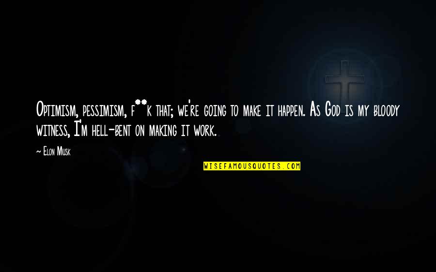 Making Happen Quotes By Elon Musk: Optimism, pessimism, f**k that; we're going to make