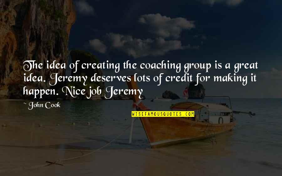 Making Happen Quotes By John Cook: The idea of creating the coaching group is
