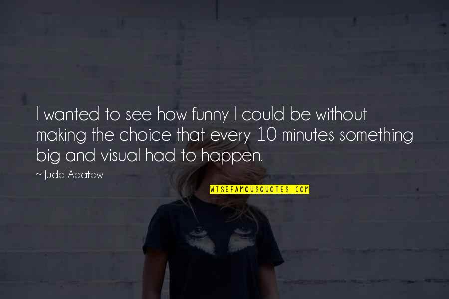Making Happen Quotes By Judd Apatow: I wanted to see how funny I could