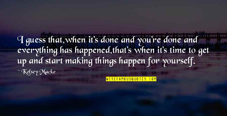 Making Happen Quotes By Kelsey Macke: I guess that,when it's done and you're done