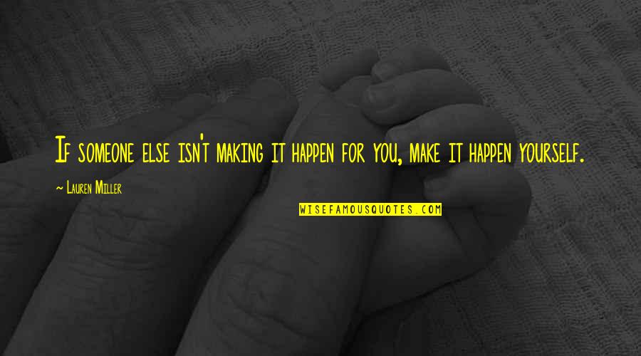 Making Happen Quotes By Lauren Miller: If someone else isn't making it happen for