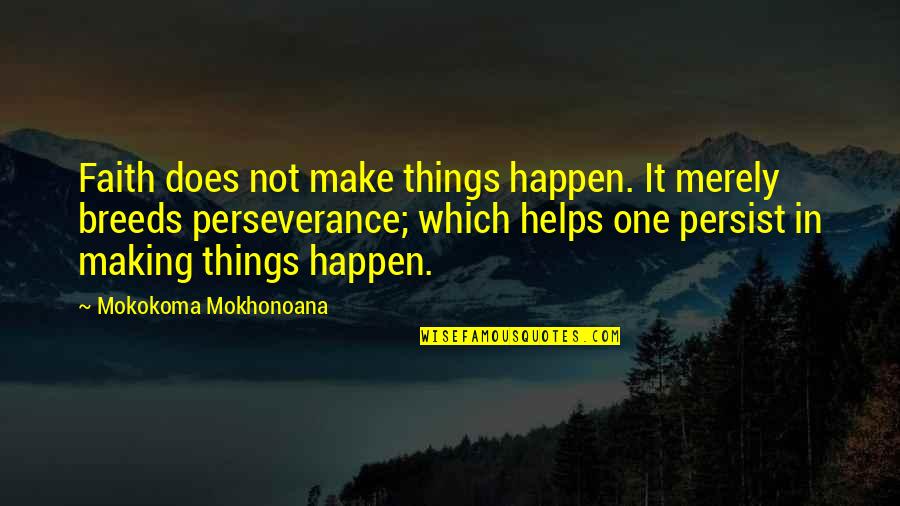 Making Happen Quotes By Mokokoma Mokhonoana: Faith does not make things happen. It merely