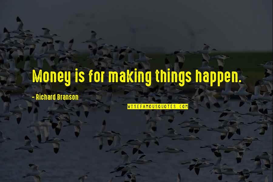 Making Happen Quotes By Richard Branson: Money is for making things happen.