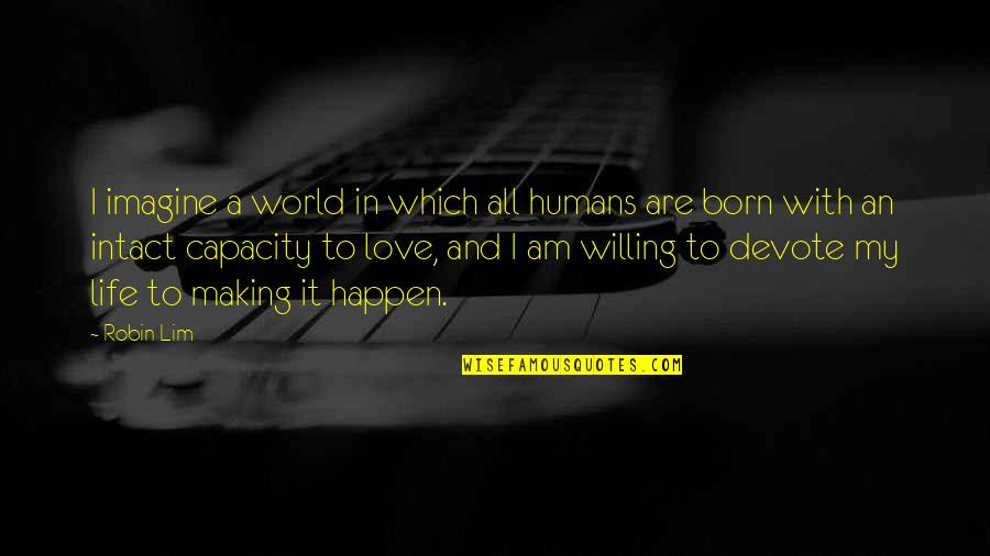 Making Happen Quotes By Robin Lim: I imagine a world in which all humans