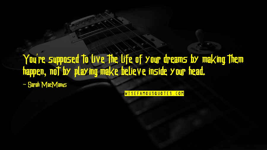 Making Happen Quotes By Sarah MacManus: You're supposed to live the life of your