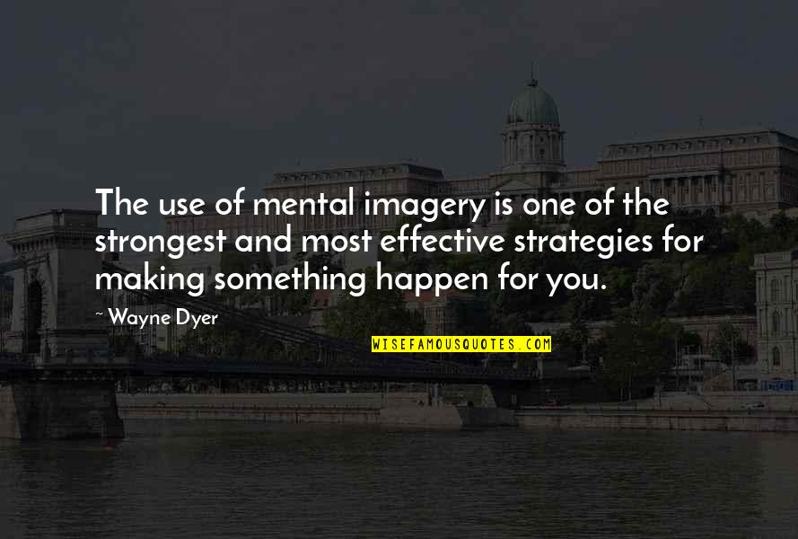 Making Happen Quotes By Wayne Dyer: The use of mental imagery is one of