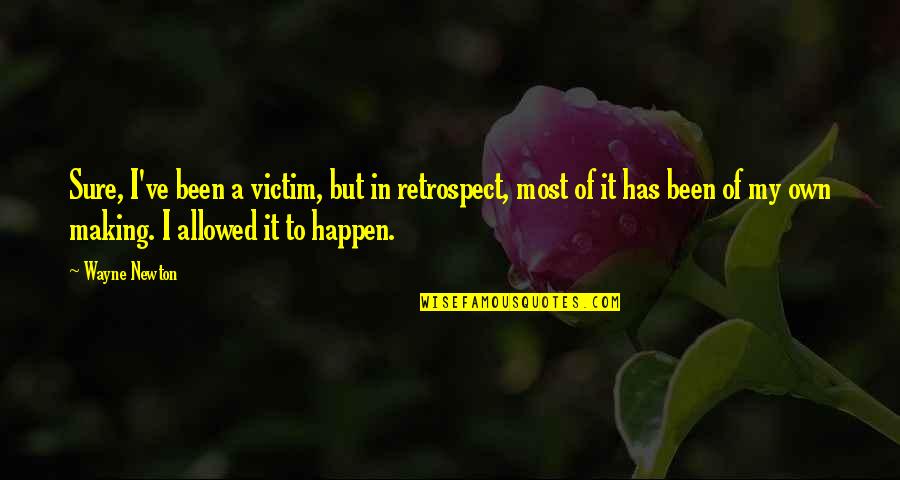 Making Happen Quotes By Wayne Newton: Sure, I've been a victim, but in retrospect,