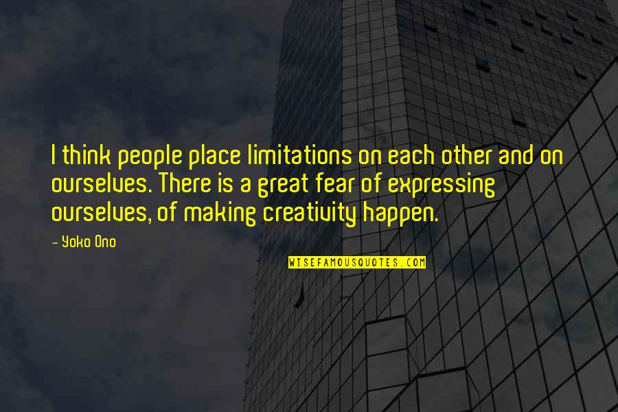 Making Happen Quotes By Yoko Ono: I think people place limitations on each other