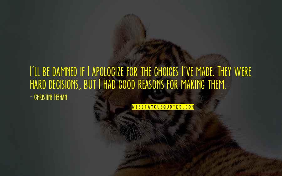 Making Hard Decisions Quotes By Christine Feehan: I'll be damned if I apologize for the