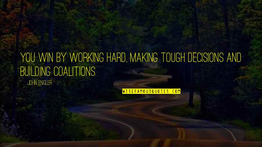 Making Hard Decisions Quotes By John Engler: You win by working hard, making tough decisions