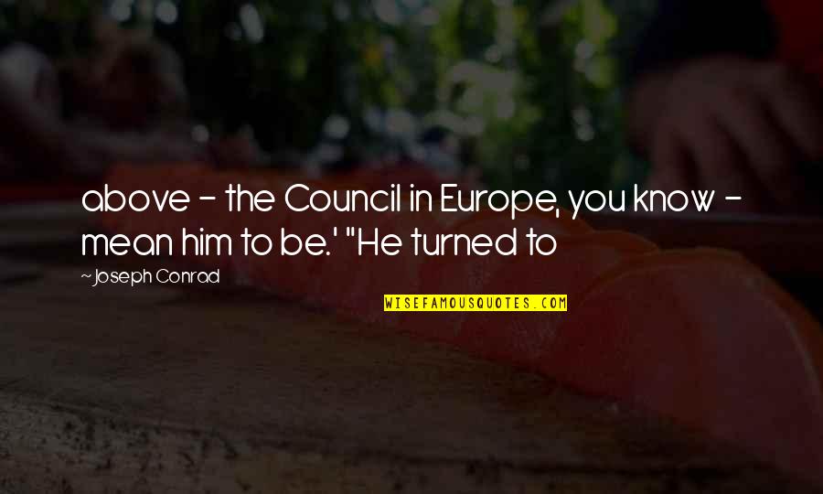 Making Healthy Choices Quotes By Joseph Conrad: above - the Council in Europe, you know